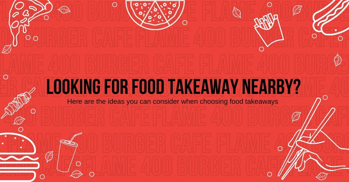 Takeaway Food Near Me | Flame 400 Burger Cafe